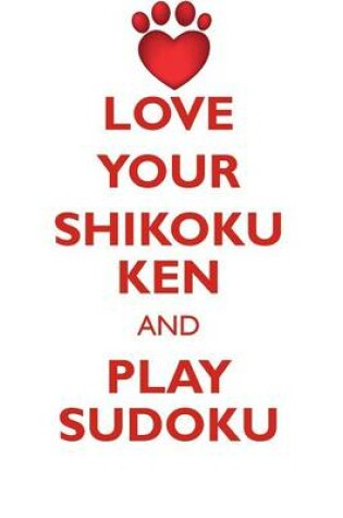 Cover of LOVE YOUR SHIKOKU KEN AND PLAY SUDOKU SHIKOKU KEN SUDOKU LEVEL 1 of 15