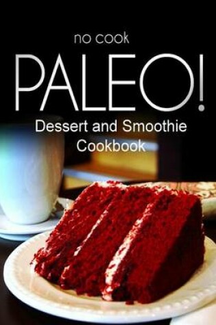 Cover of No-Cook Paleo! - Dessert and Smoothie Cookbook