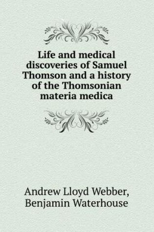 Cover of Life and medical discoveries of Samuel Thomson and a history of the Thomsonian materia medica