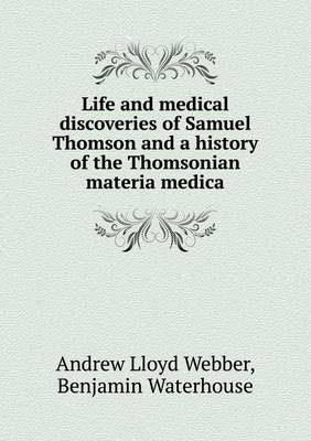 Book cover for Life and medical discoveries of Samuel Thomson and a history of the Thomsonian materia medica