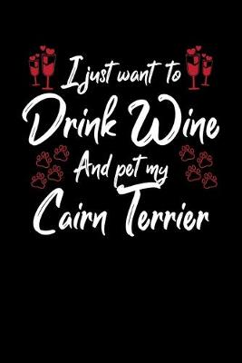 Book cover for I Just Wanna Drink Wine And Pet My Cairn Terrier