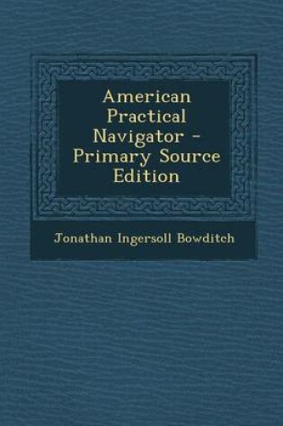 Cover of American Practical Navigator - Primary Source Edition
