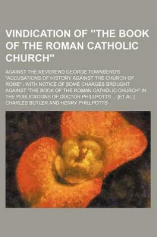 Cover of Vindication of "The Book of the Roman Catholic Church"; Against the Reverend George Townsend's "Accusations of History Against the Church of Rome" with Notice of Some Charges Brought Against "The Book of the Roman Catholic Church" in the Publications of D