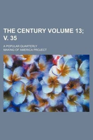 Cover of The Century Volume 13; V. 35; A Popular Quarterly