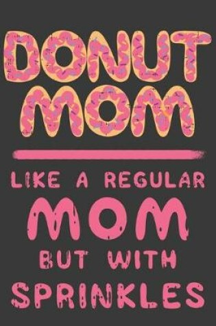 Cover of Donut Mom - Like A Regular Mom But ith Sprinkles