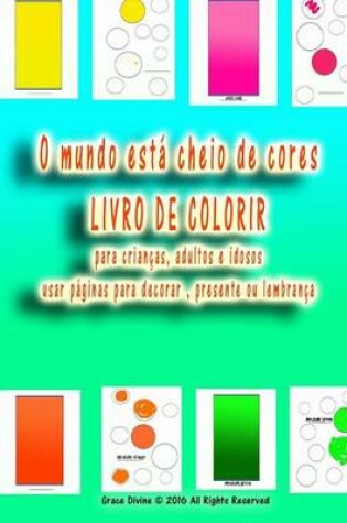 Cover of O mundo está cheio de cores LIVRO DE COLORIR para crianças, adultos e idosos usar páginas para decorar, presente ou lembrança