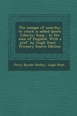 Cover of The Masque of Anarchy; To Which Is Added Queen Liberty; Song - To the Men of England. with a Pref. by Leigh Hunt - Primary Source Edition