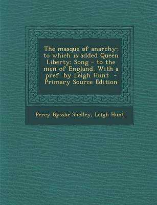 Book cover for The Masque of Anarchy; To Which Is Added Queen Liberty; Song - To the Men of England. with a Pref. by Leigh Hunt - Primary Source Edition