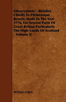 Book cover for Observations - Relative Chiefly To Picturesque Beauty, Made In The Year 1776, On Several Parts Of Great Britian Particularly The High-Lands Of Scotland - Volume II.