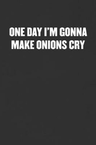 Cover of One Day I'm Going to Make Onions Cry