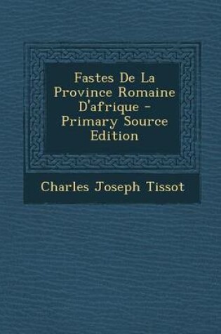 Cover of Fastes de La Province Romaine D'Afrique