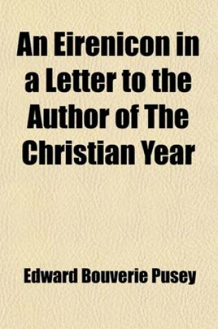 Cover of An Eirenicon in a Letter to the Author of the Christian Year (Volume 3); Is Healthful Reunion Impossible? a Second Letter to the Very REV. J.H. Newman