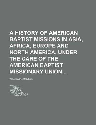 Book cover for A History of American Baptist Missions in Asia, Africa, Europe and North America, Under the Care of the American Baptist Missionary Union