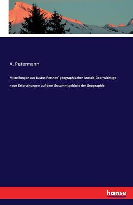 Book cover for Mitteilungen aus Justus Perthes' geographischer Anstalt uber wichtige neue Erforschungen auf dem Gesammtgebiete der Geographie