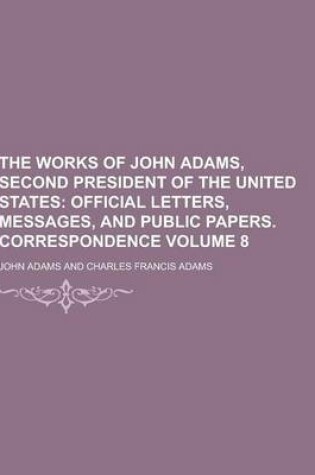Cover of The Works of John Adams, Second President of the United States Volume 8