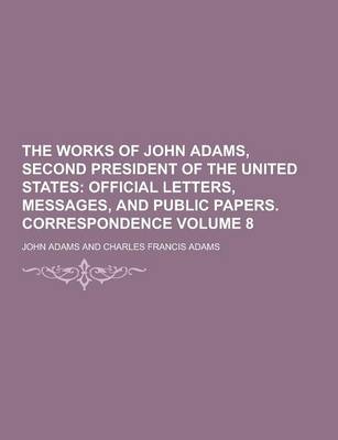 Book cover for The Works of John Adams, Second President of the United States Volume 8