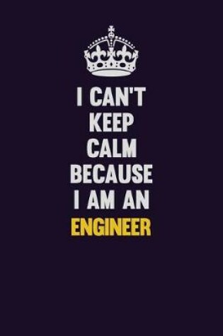 Cover of I can't Keep Calm Because I Am An Engineer