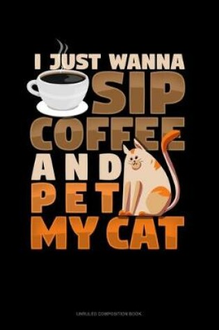 Cover of I Just Wanna Sip Coffee And Pet My Cat