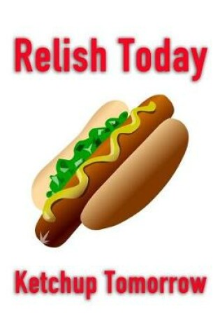 Cover of Relish Today Ketchup Tomorrow