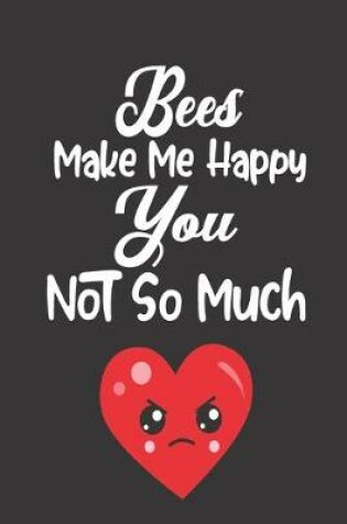 Cover of Bees Make Me Happy, You Not So Much