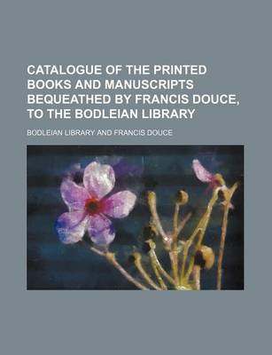 Book cover for Catalogue of the Printed Books and Manuscripts Bequeathed by Francis Douce, to the Bodleian Library