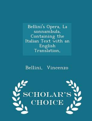 Book cover for Bellini's Opera, La Sonnambula, Containing the Italian Text with an English Translation, - Scholar's Choice Edition