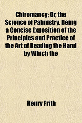Book cover for Chiromancy; Or, the Science of Palmistry. Being a Concise Exposition of the Principles and Practice of the Art of Reading the Hand by Which the Past, the Present, and the Future May Be Explained and Foretold