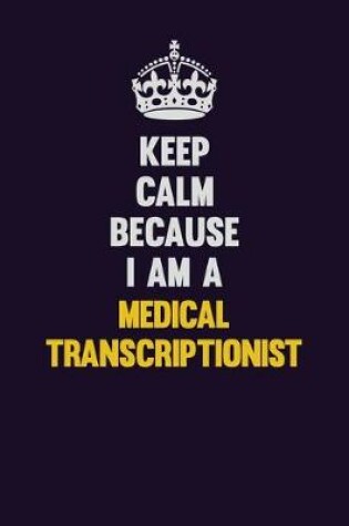 Cover of Keep Calm Because I Am A Medical Transcriptionist