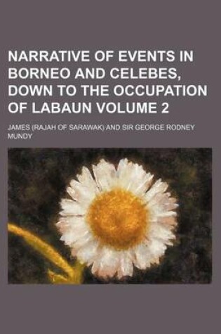 Cover of Narrative of Events in Borneo and Celebes, Down to the Occupation of Labaun Volume 2