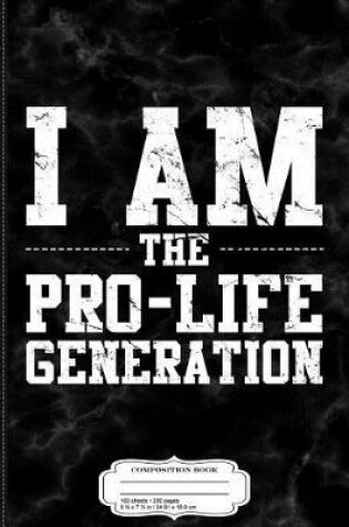 Cover of I Am the Pro-Life Generation Composition Notebook