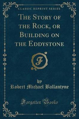 Book cover for The Story of the Rock, or Building on the Eddystone (Classic Reprint)