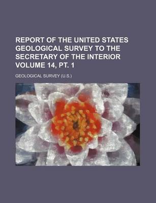 Book cover for Report of the United States Geological Survey to the Secretary of the Interior Volume 14, PT. 1