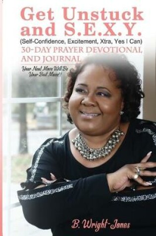 Cover of Get Unstuck and S.E.X.Y. (Self-Confidence, Excitement, Xtra, Yes I Can) 30-Day Prayer Devotional AND Journal