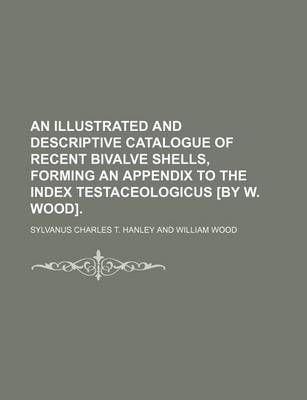 Book cover for An Illustrated and Descriptive Catalogue of Recent Bivalve Shells, Forming an Appendix to the Index Testaceologicus [By W. Wood].