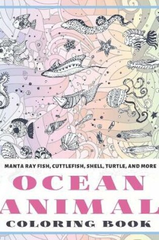 Cover of Ocean Animal - Coloring Book - Manta ray fish, Cuttlefish, Shell, Turtle, and more