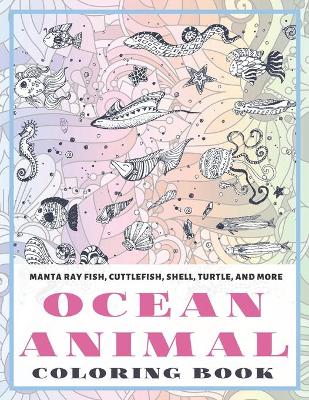 Book cover for Ocean Animal - Coloring Book - Manta ray fish, Cuttlefish, Shell, Turtle, and more