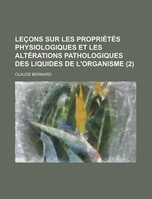 Book cover for Lecons Sur Les Proprietes Physiologiques Et Les Alterations Pathologiques Des Liquides de L'Organisme (2)