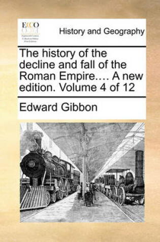 Cover of The History of the Decline and Fall of the Roman Empire.... a New Edition. Volume 4 of 12