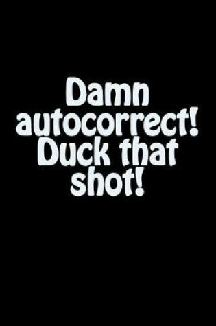 Cover of Damn Autocorrect! Duck That Shot!