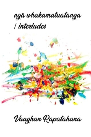 Cover of ng&#257; whakamatuatanga/interludes