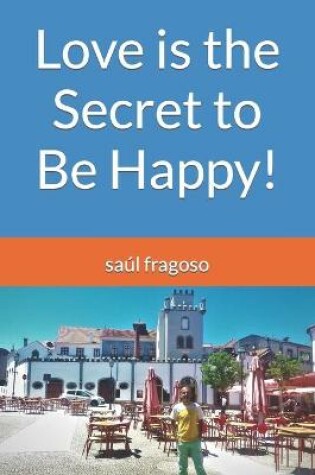 Cover of Love is the Secret to Be Happy!