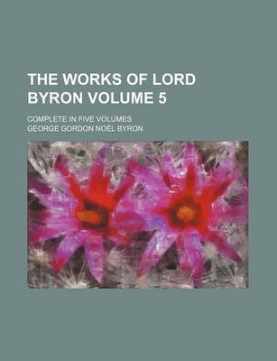 Book cover for The Works of Lord Byron Volume 5; Complete in Five Volumes