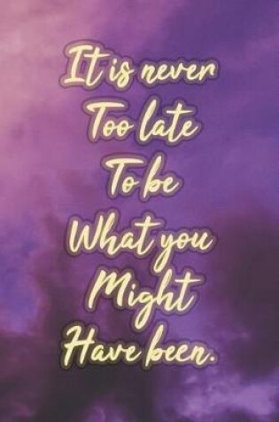 Cover of It Is Never Too Late to Be What You Might Have Been