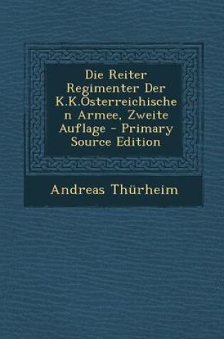 Cover of Die Reiter Regimenter Der K.K.Osterreichischen Armee, Zweite Auflage