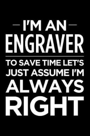 Cover of I'm an Engraver, to Save Time Let's Just Assume I'm Always Right