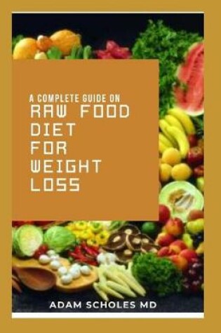 Cover of A Complete Guide on Raw Food Diet for Weight Loss