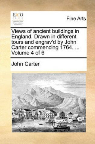 Cover of Views of Ancient Buildings in England. Drawn in Different Tours and Engrav'd by John Carter Commencing 1764. ... Volume 4 of 6