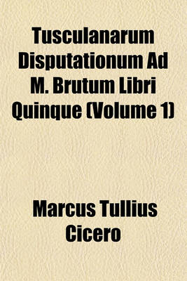 Book cover for Tusculanarum Disputationum Ad M. Brutum Libri Quinque (Volume 1)