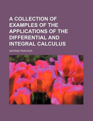 Book cover for A Collection of Examples of the Applications of the Differential and Integral Calculus