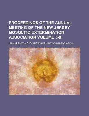 Book cover for Proceedings of the Annual Meeting of the New Jersey Mosquito Extermination Association Volume 5-9